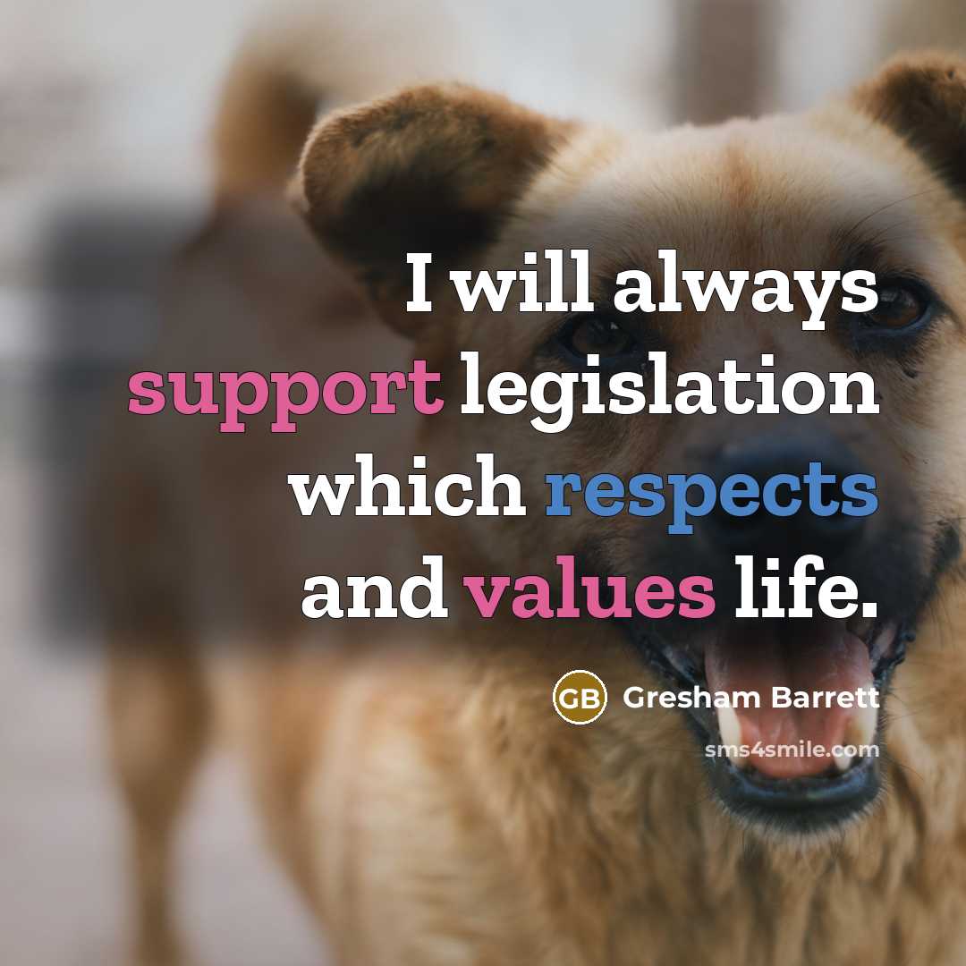 “I will always support legislation which respects and values life.” quote by Gresham Barrett