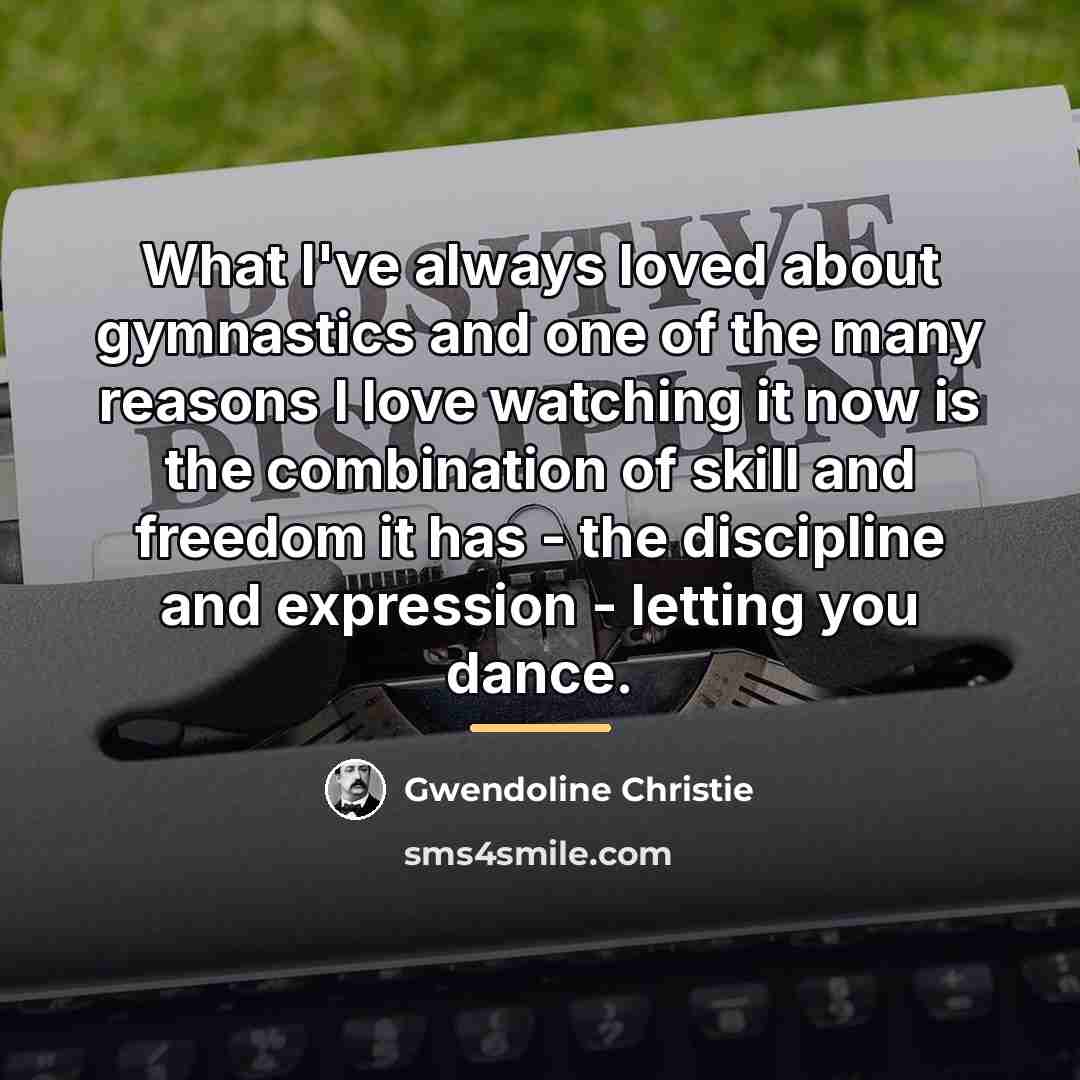 “What I've always loved about gymnastics and one of the…” quote by Gwendoline Christie
