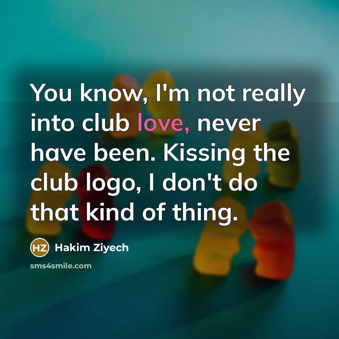 “You know, I'm not really into club love, never have…” quote by Hakim Ziyech