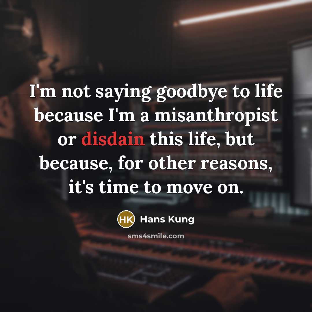 “I'm not saying goodbye to life because I'm a misanthropist…” quote by Hans Kung