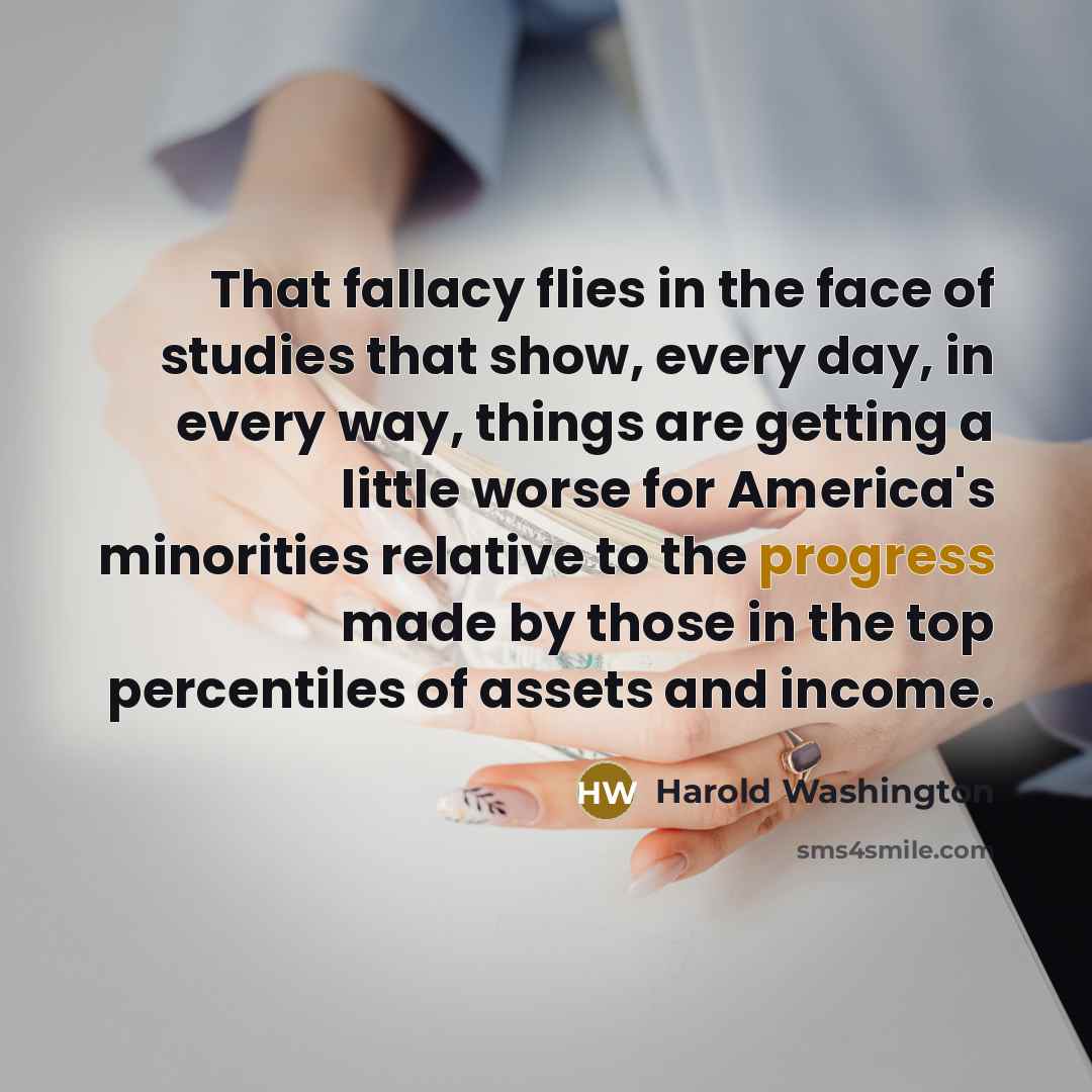 “That fallacy flies in the face of studies that show,…” quote by Harold Washington