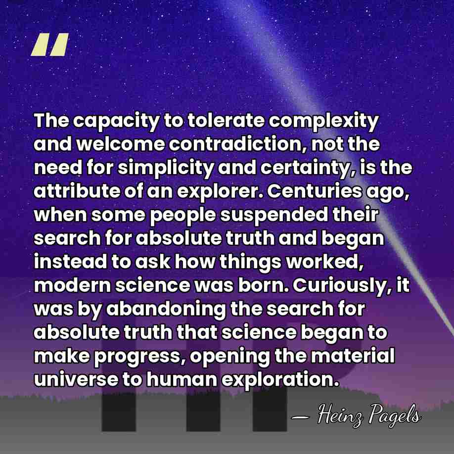 The capacity to tolerate complexity and welcome contradiction, not the need for&hellip; - Heinz Pagels