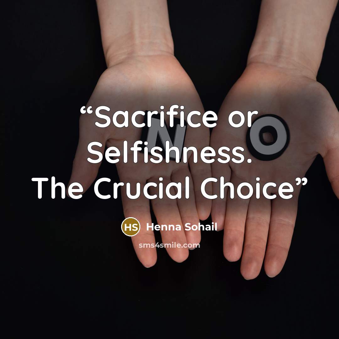 “Sacrifice or Selfishness. The Crucial Choice” quote by Henna Sohail