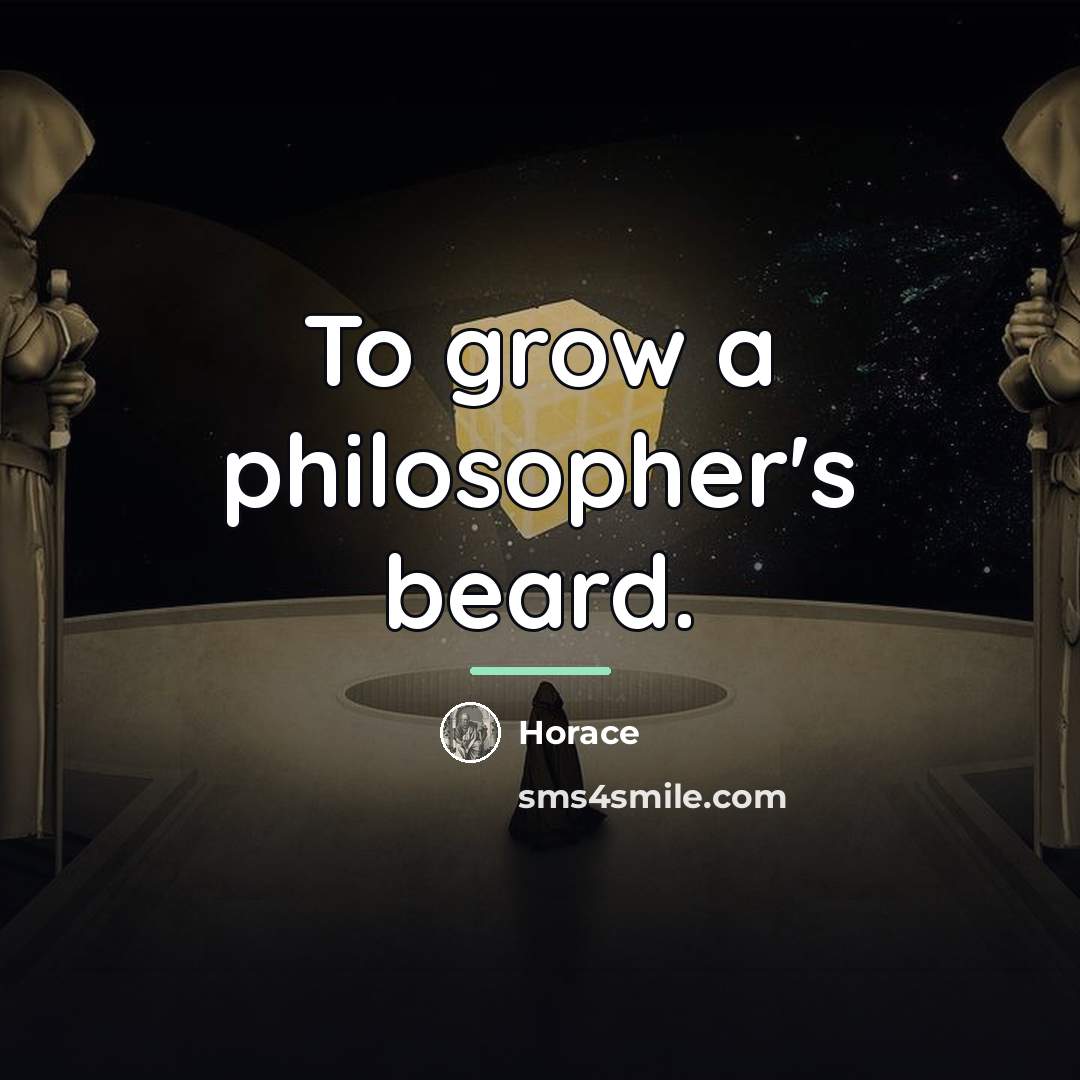 “To grow a philosopher's beard.…” quote by Horace