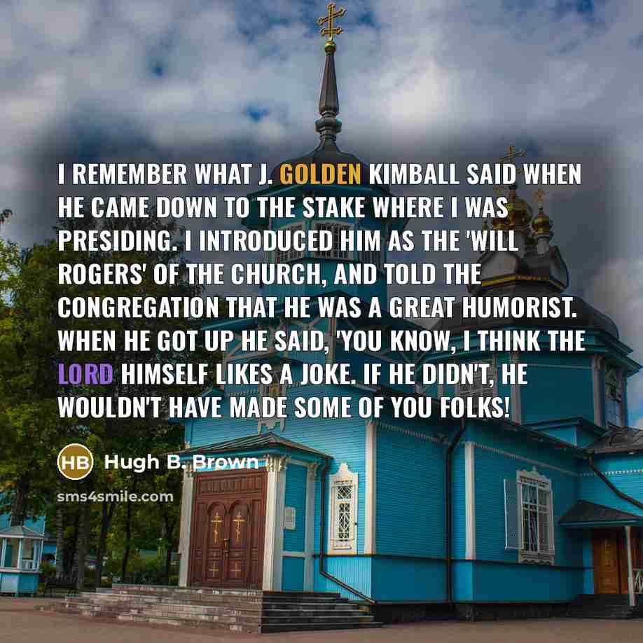“I remember what J. Golden Kimball said when he came…” quote by Hugh B. Brown
