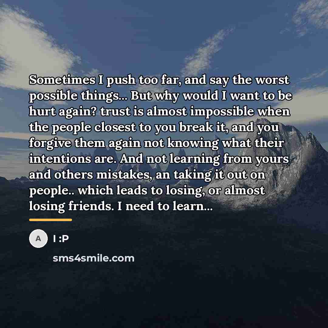 “Sometimes I push too far, and say the worst possible…” quote by I :P