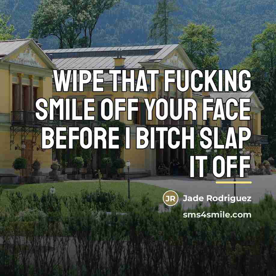 “Wipe that fucking smile off your face before I bitch…” quote by Jade Rodriguez