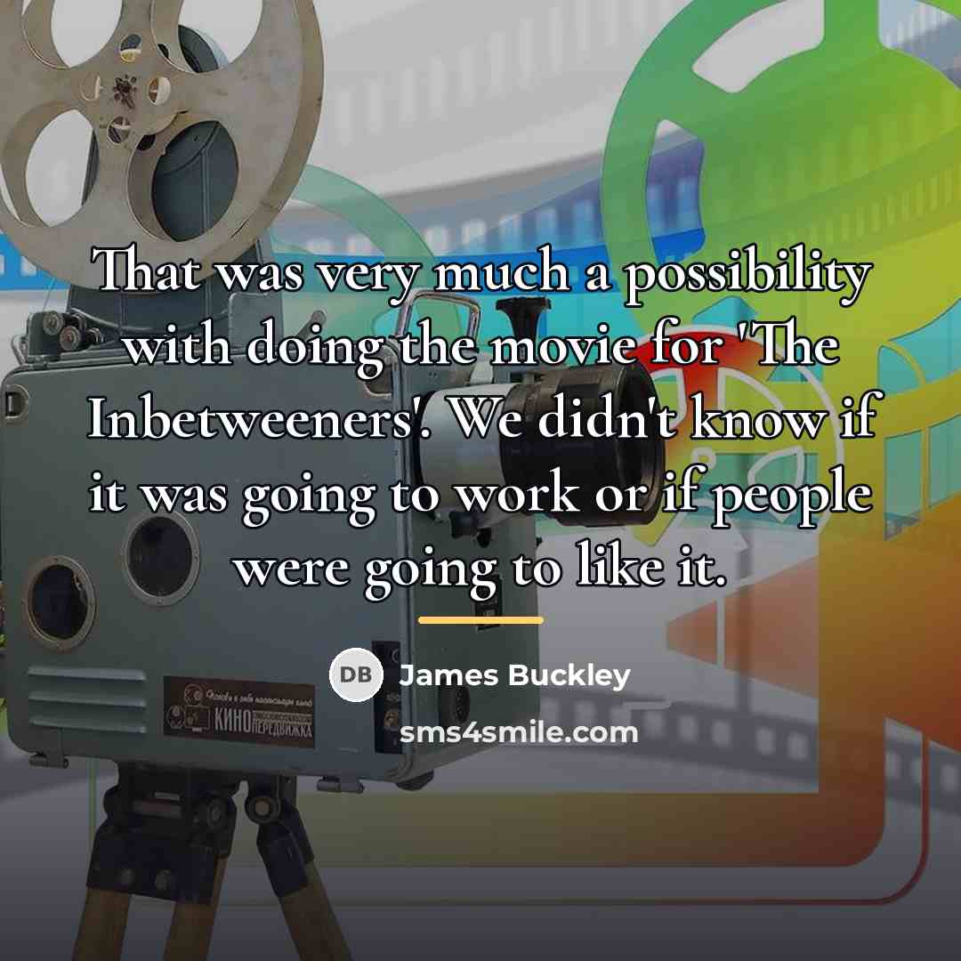 “That was very much a possibility with doing the movie…” quote by James Buckley