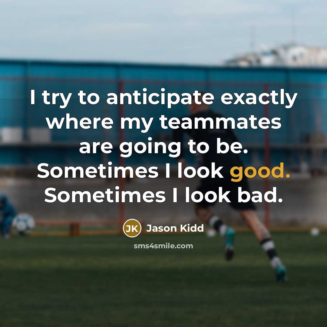 “I try to anticipate exactly where my teammates are going…” quote by Jason Kidd