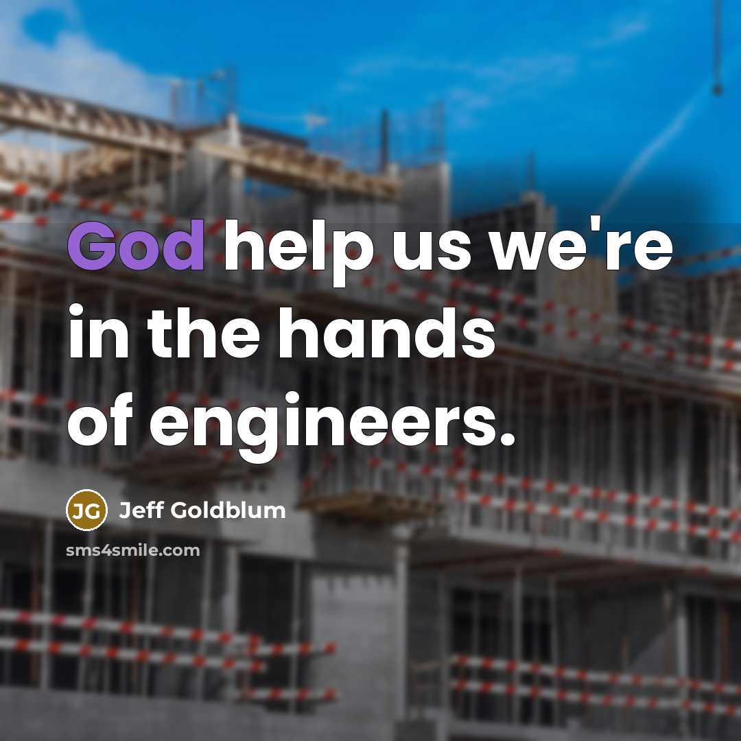 “God help us we're in the hands of engineers.…” quote by Jeff Goldblum