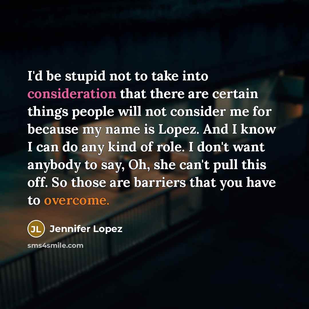“I'd be stupid not to take into consideration that there…” quote by Jennifer Lopez