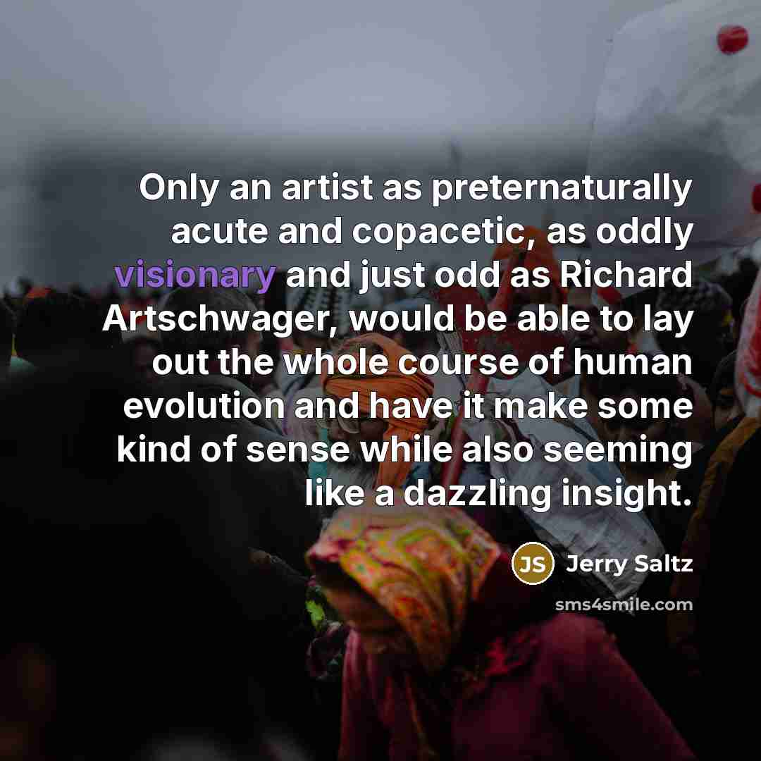“Only an artist as preternaturally acute and copacetic, as oddly…” quote by Jerry Saltz