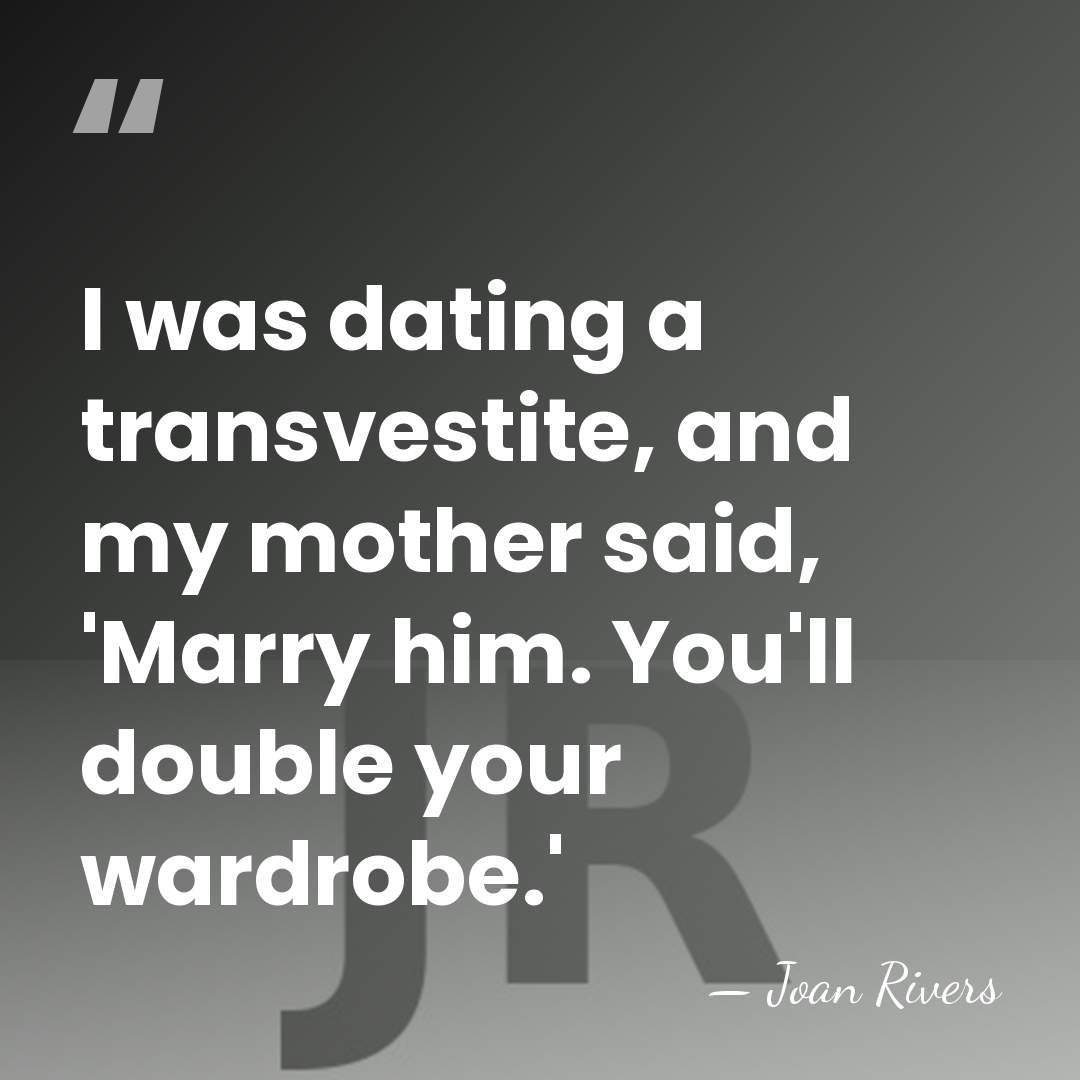 I was dating a transvestite, and my mother said, 'Marry him. You'll&hellip; - Joan Rivers