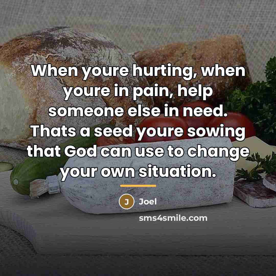 “When youre hurting, when youre in pain, help someone else…” quote by Joel