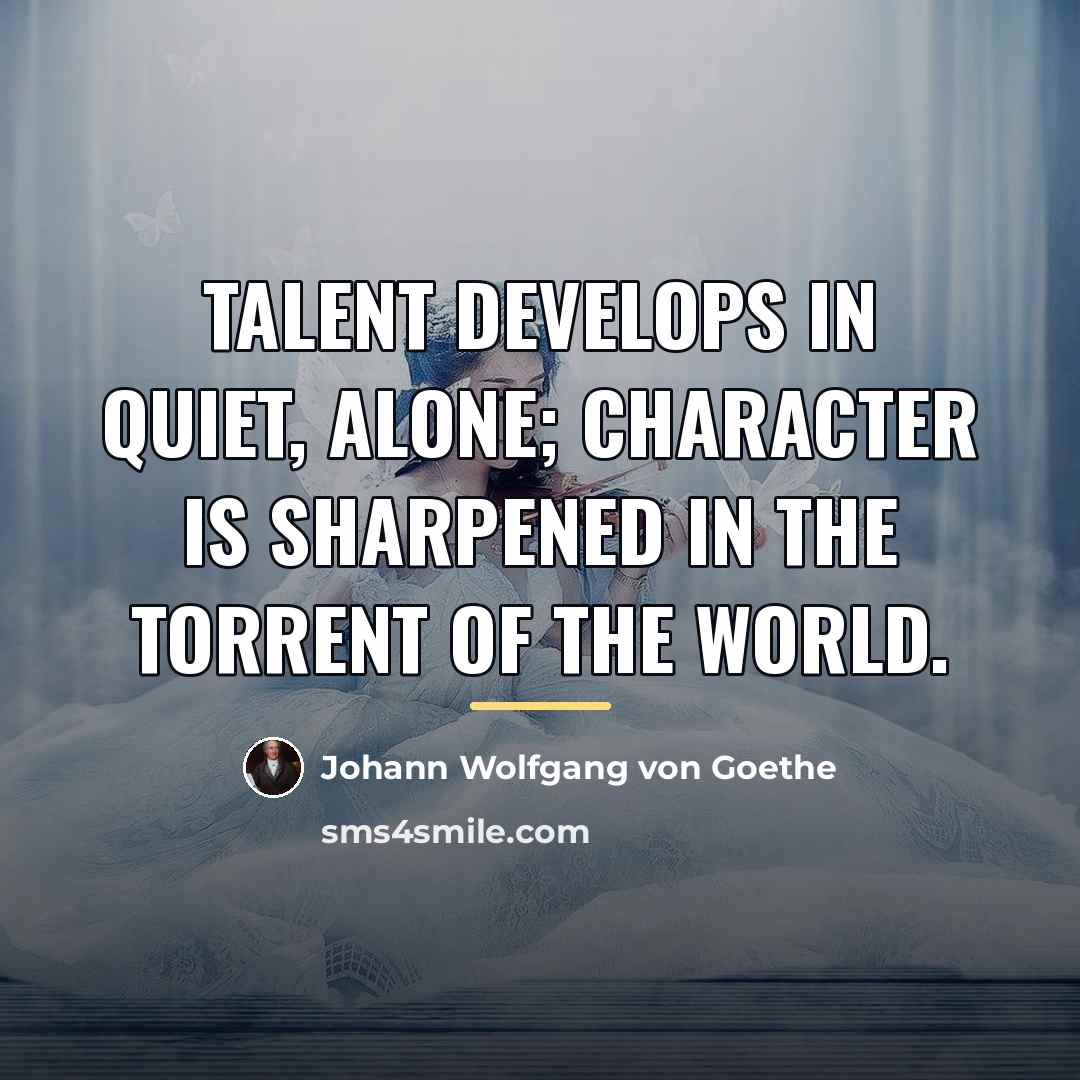 “Talent develops in quiet, alone; character is sharpened in the…” quote by Johann Wolfgang von Goethe