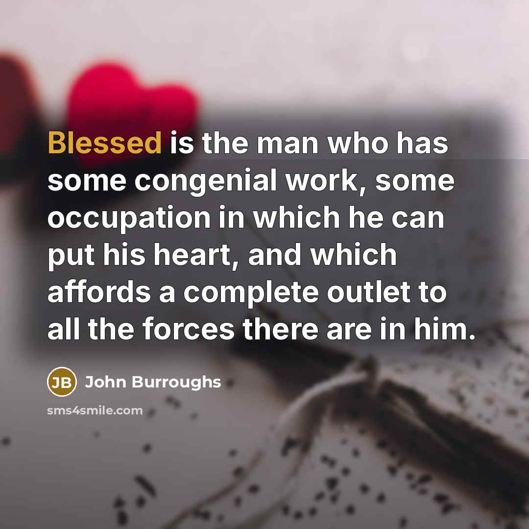 “Blessed is the man who has some congenial work, some…” quote by John Burroughs