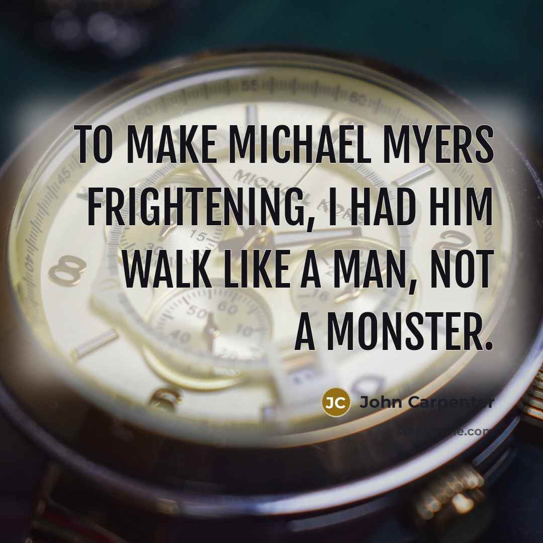 “To make Michael Myers frightening, I had him walk like…” quote by John Carpenter