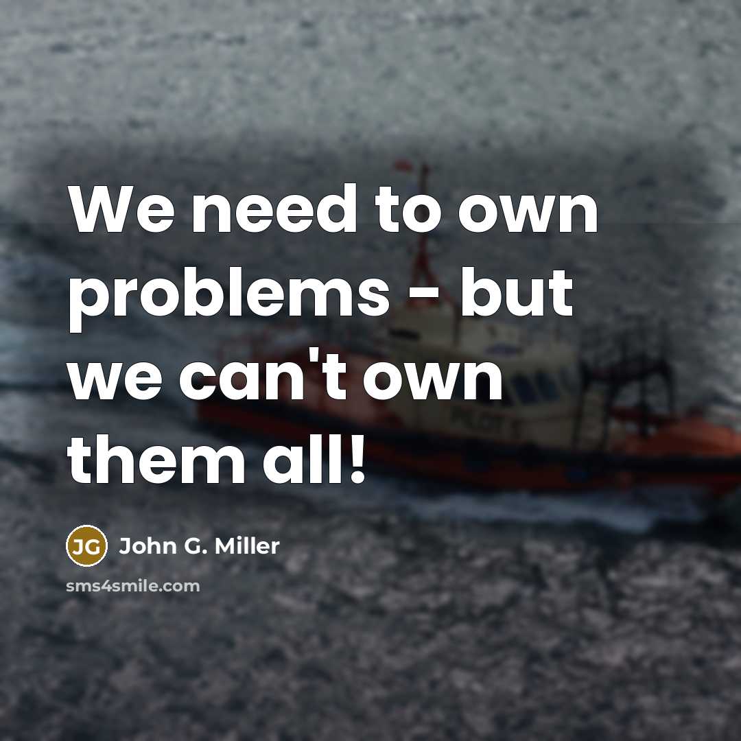 “We need to own problems - but we can't own…” quote by John G. Miller
