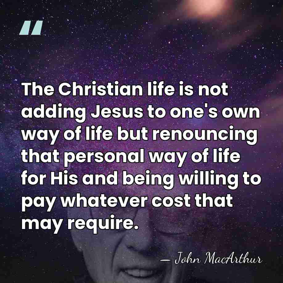 The Christian life is not adding Jesus to one's own way of&hellip; - John Macarthur