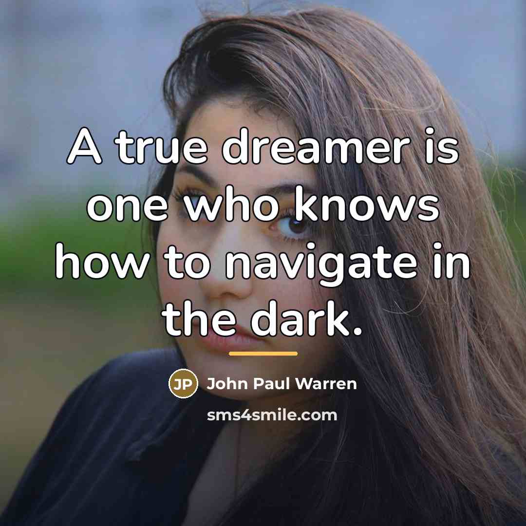 “A true dreamer is one who knows how to navigate…” quote by John Paul Warren