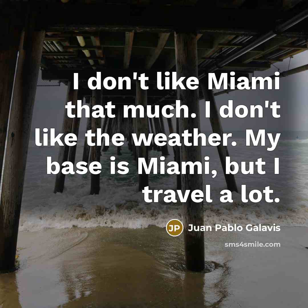 “I don't like Miami that much. I don't like the…” quote by Juan Pablo Galavis