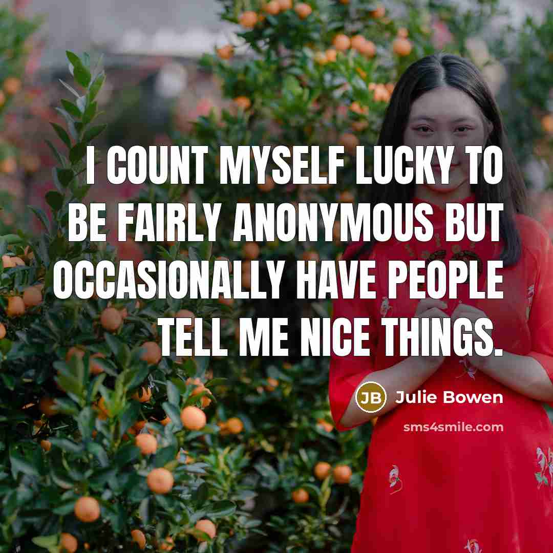 “I count myself lucky to be fairly anonymous but occasionally…” quote by Julie Bowen