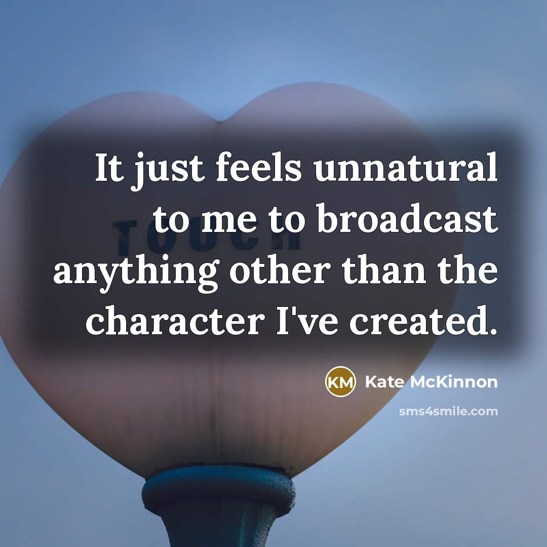 “It just feels unnatural to me to broadcast anything other…” quote by Kate McKinnon