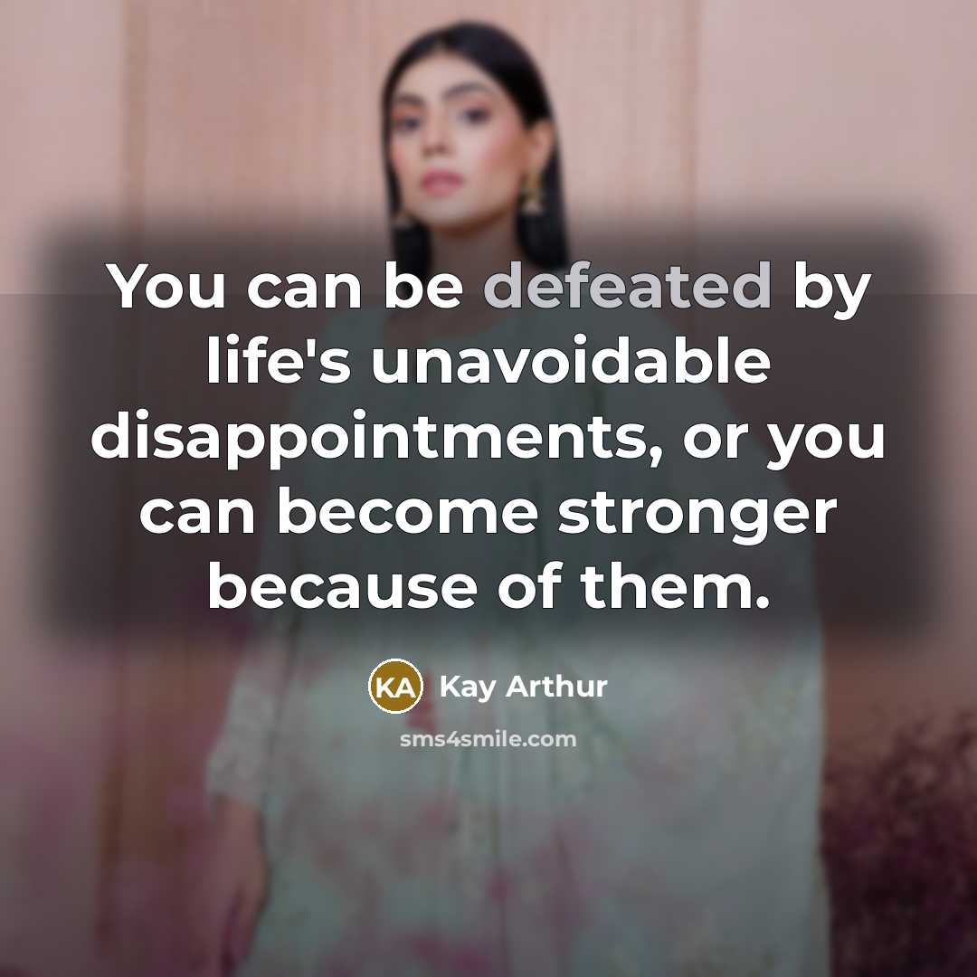 “You can be defeated by life's unavoidable disappointments, or you…” quote by Kay Arthur