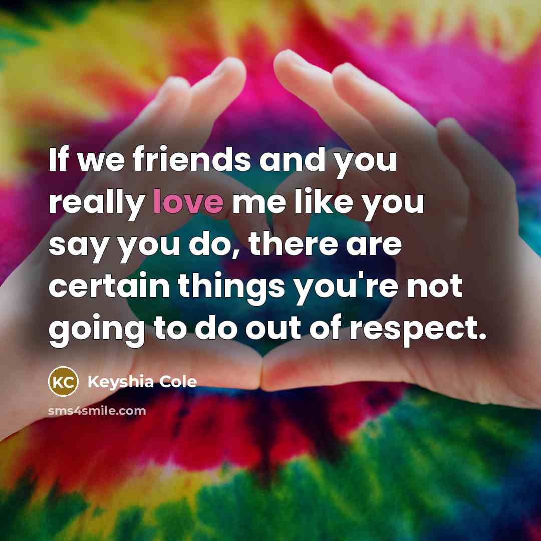 “If we friends and you really love me like you…” quote by Keyshia Cole