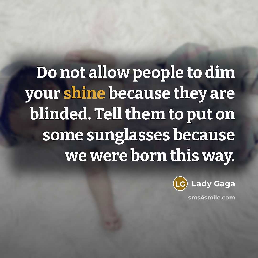 “Do not allow people to dim your shine because they…” quote by Lady Gaga