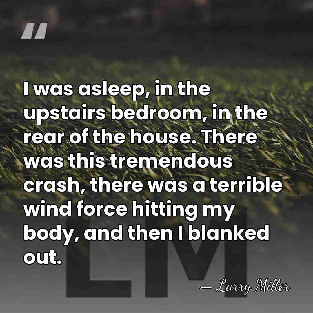 I was asleep, in the upstairs bedroom, in the rear of the&hellip; - Larry Miller