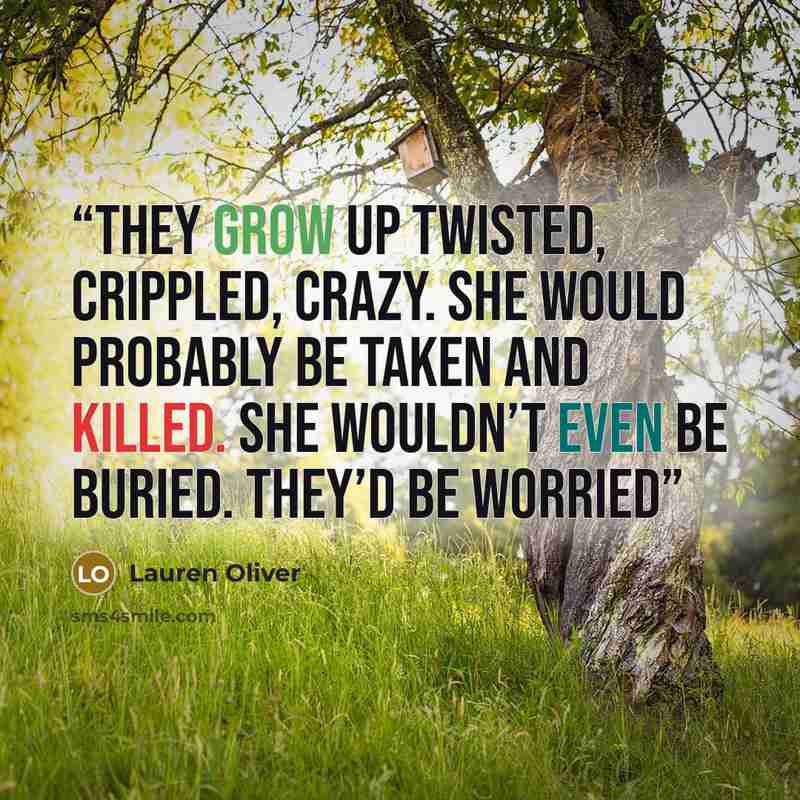 “They grow up twisted, crippled, crazy. She would probably be taken and killed. She wouldn’t even be buried. They’d be worried” quote by Lauren Oliver