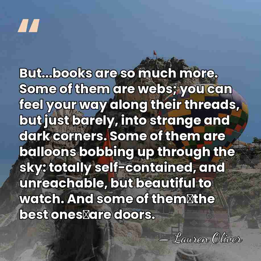 But...books are so much more. Some of them are webs; you can&hellip; - Lauren Oliver