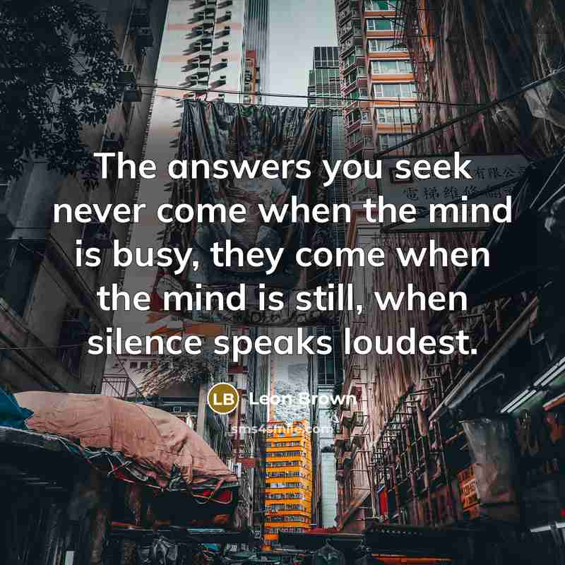 “The answers you seek never come when the mind is…” quote by Leon Brown