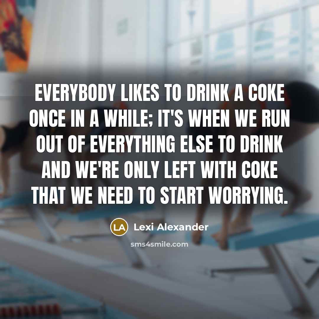 “Everybody likes to drink a Coke once in a while;…” quote by Lexi Alexander