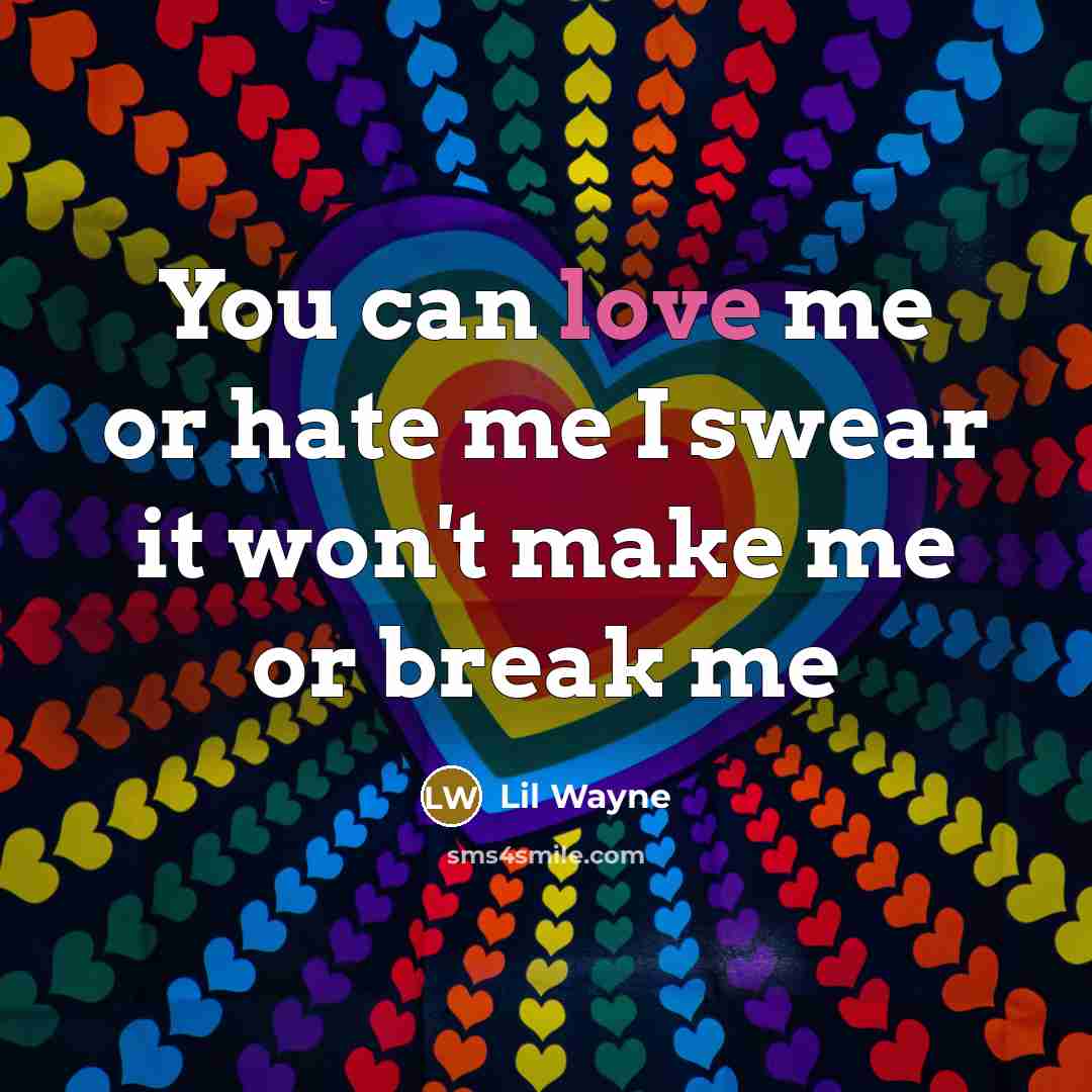 “You can love me or hate me I swear it…” quote by Lil Wayne