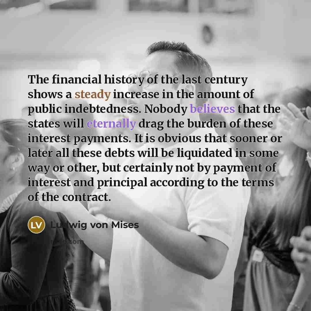 “The financial history of the last century shows a steady…” quote by Ludwig von Mises