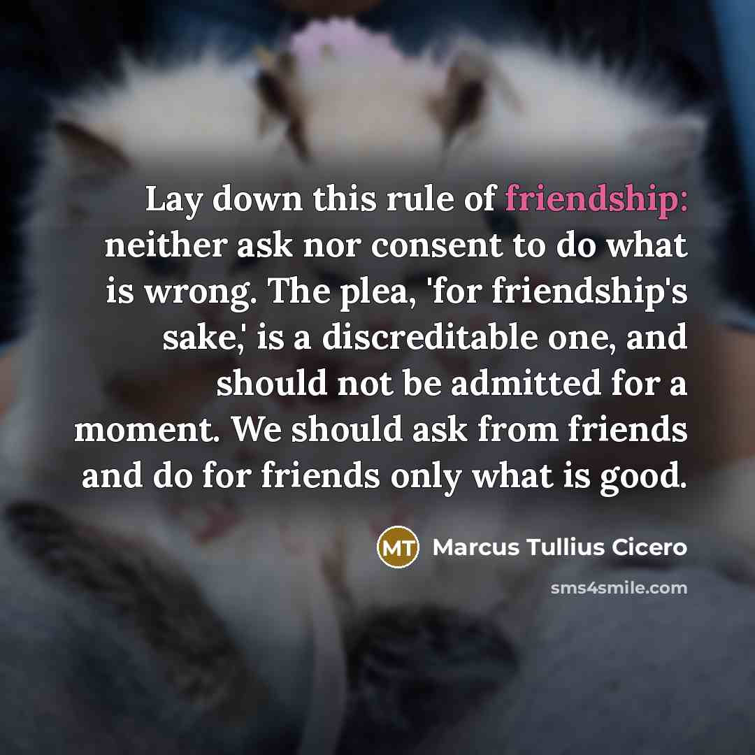 “Lay down this rule of friendship: neither ask nor consent…” quote by Marcus Tullius Cicero