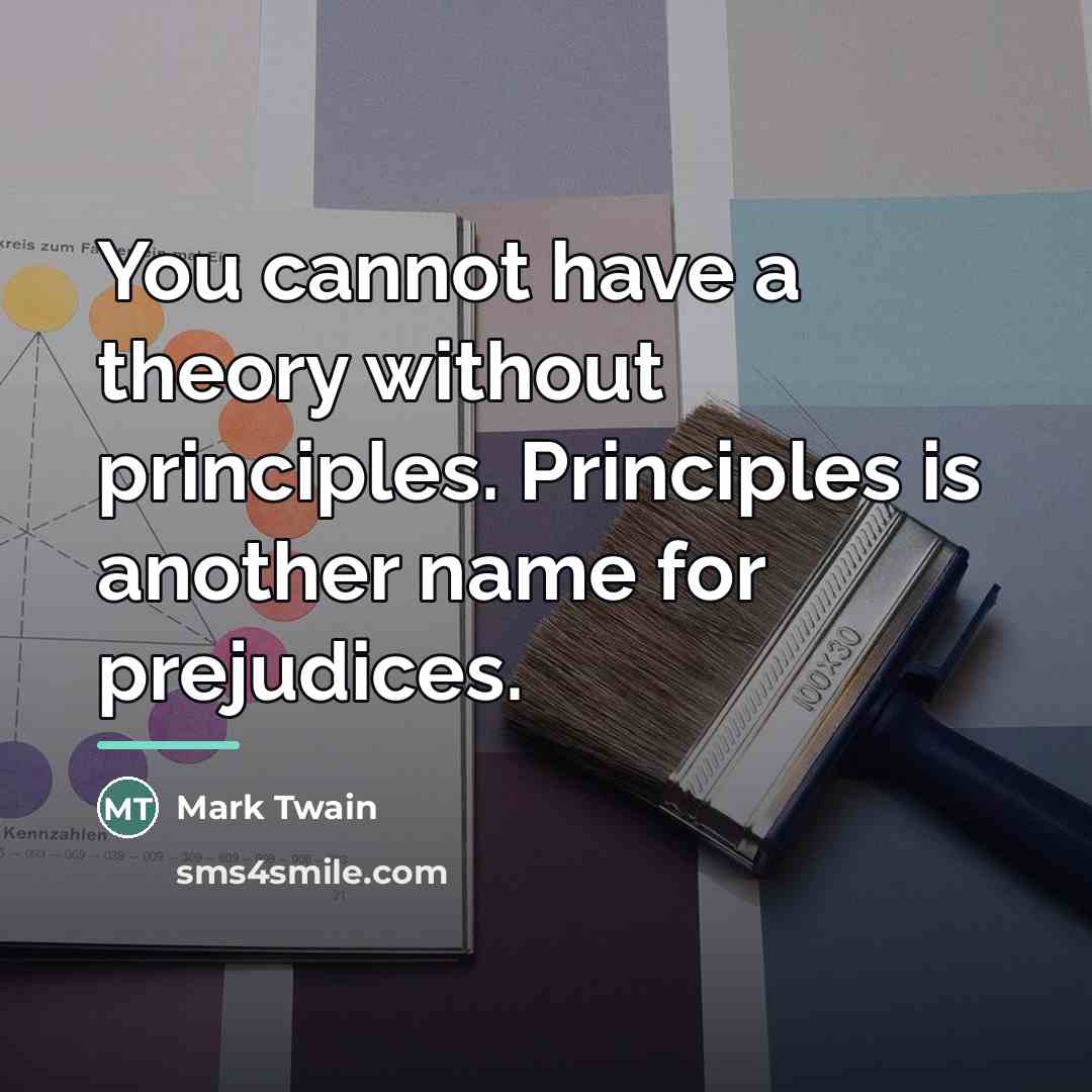 “You cannot have a theory without principles. Principles is another…” quote by Mark Twain