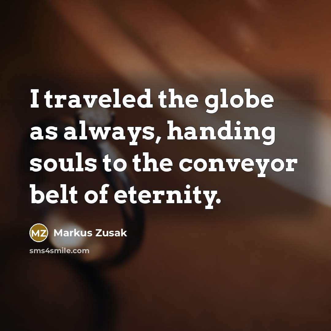 “I traveled the globe as always, handing souls to the…” quote by Markus Zusak