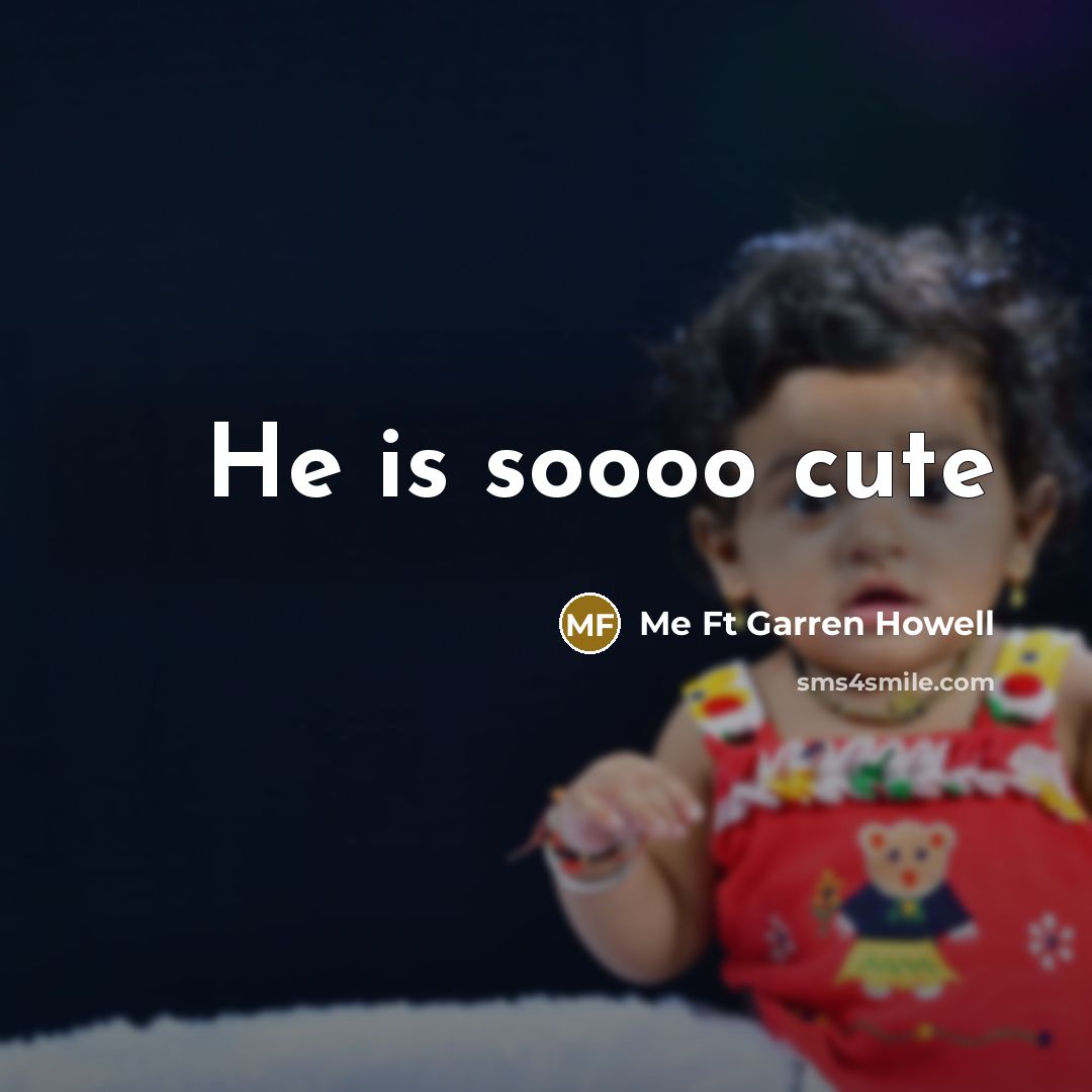 “He is soooo cute…” quote by Me Ft Garren Howell