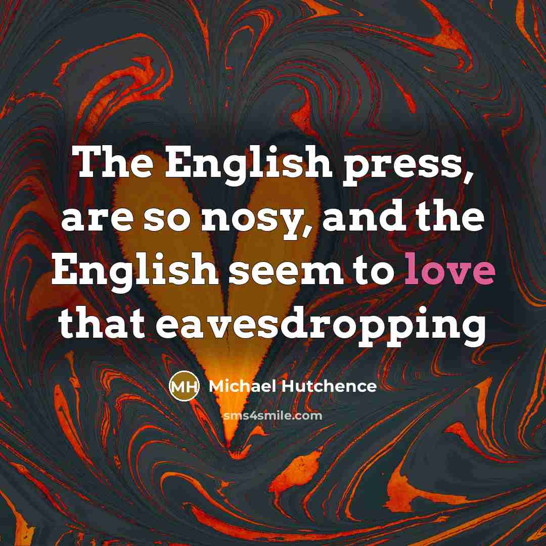 “The English press, are so nosy, and the English seem…” quote by Michael Hutchence