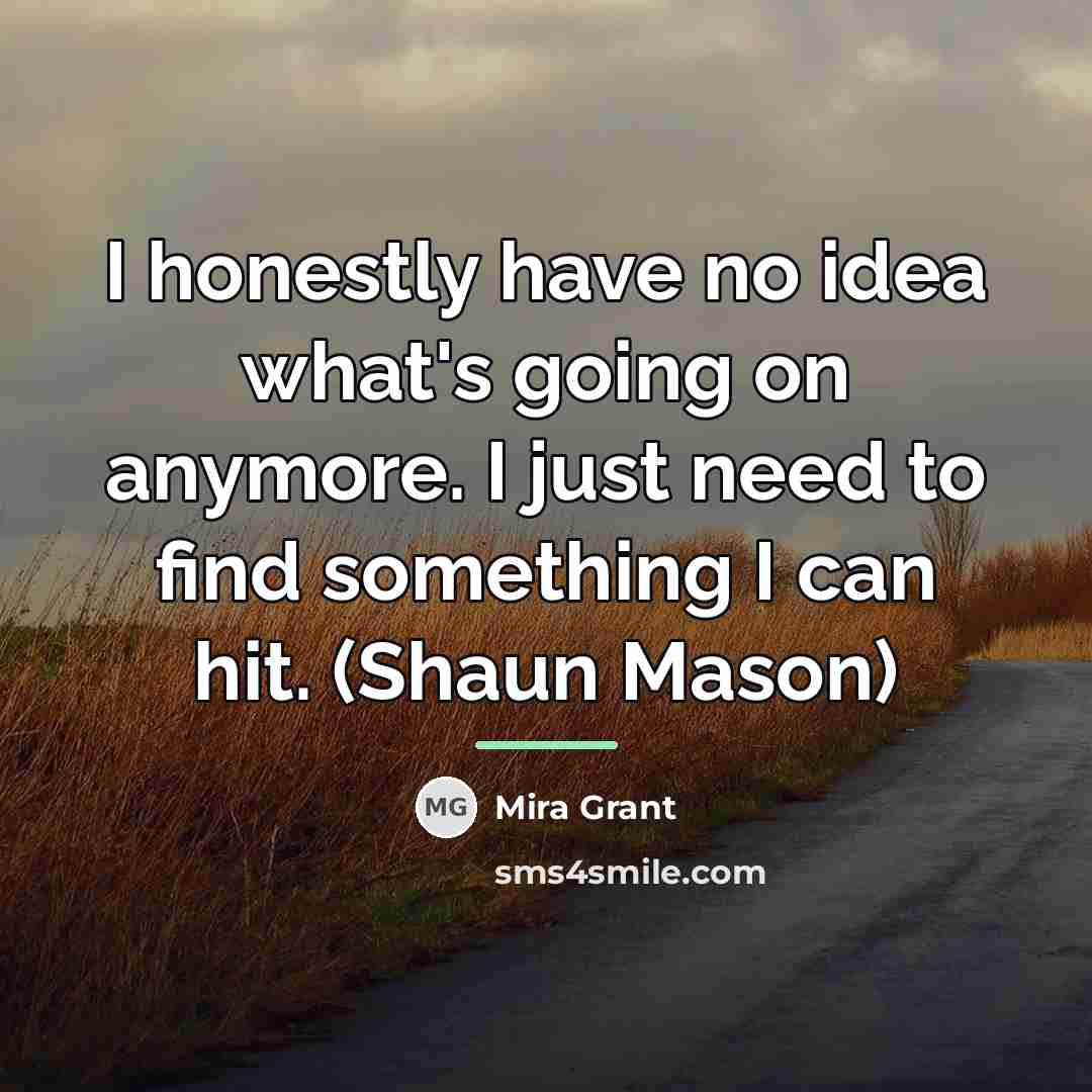 “I honestly have no idea what's going on anymore. I…” quote by Mira Grant