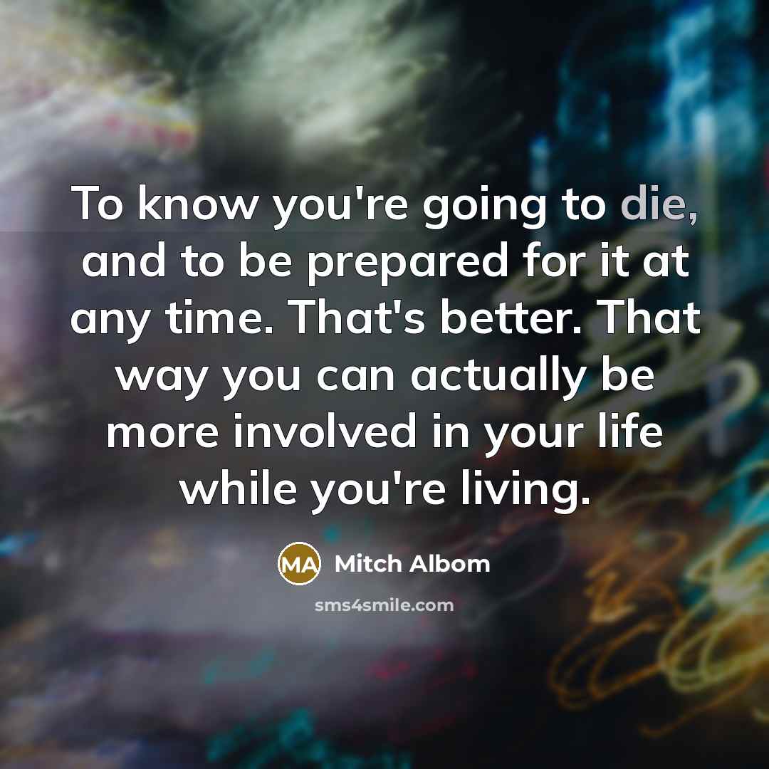 “To know you're going to die, and to be prepared…” quote by Mitch Albom
