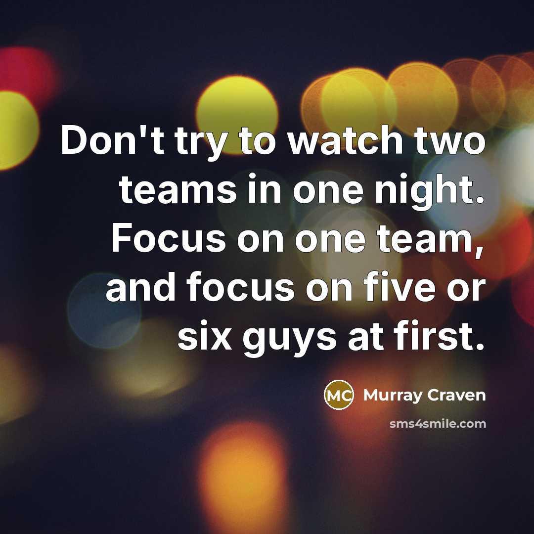 “Don't try to watch two teams in one night. Focus…” quote by Murray Craven
