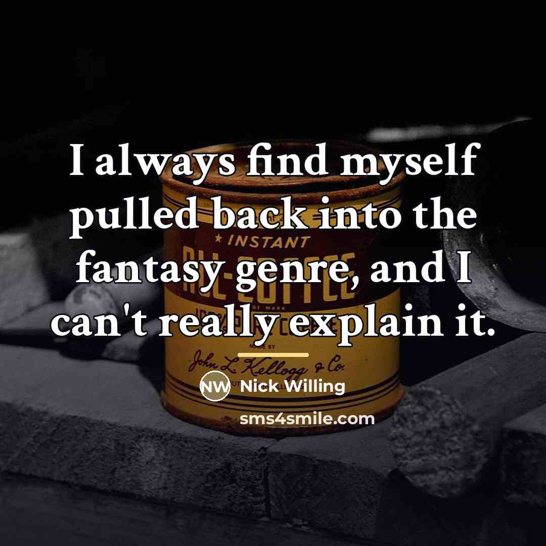 “I always find myself pulled back into the fantasy genre,…” quote by Nick Willing