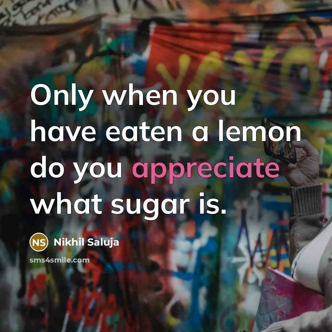 “Only when you have eaten a lemon do you appreciate…” quote by Nikhil Saluja