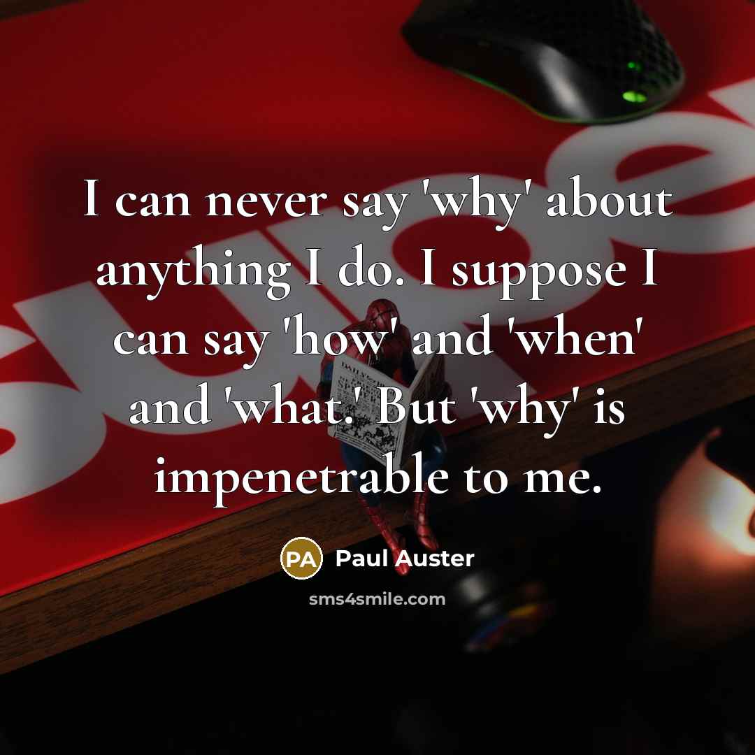 “I can never say 'why' about anything I do. I…” quote by Paul Auster