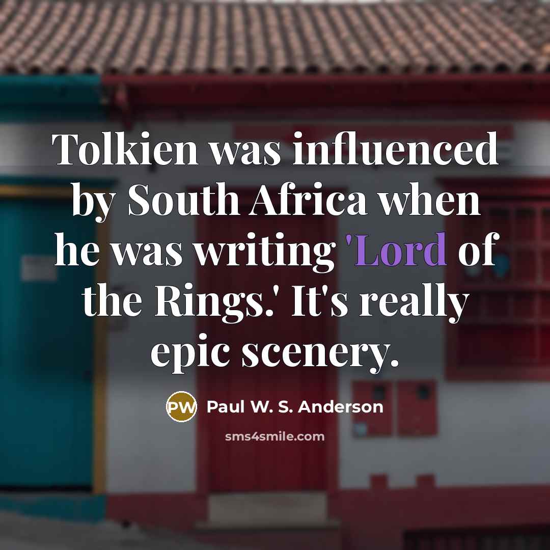“Tolkien was influenced by South Africa when he was writing…” quote by Paul W. S. Anderson