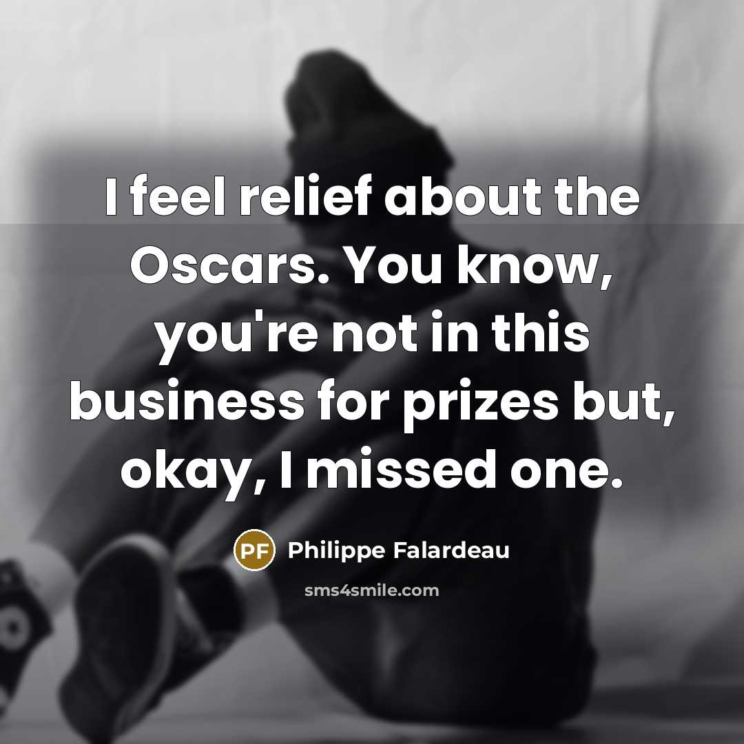 “I feel relief about the Oscars. You know, you're not…” quote by Philippe Falardeau
